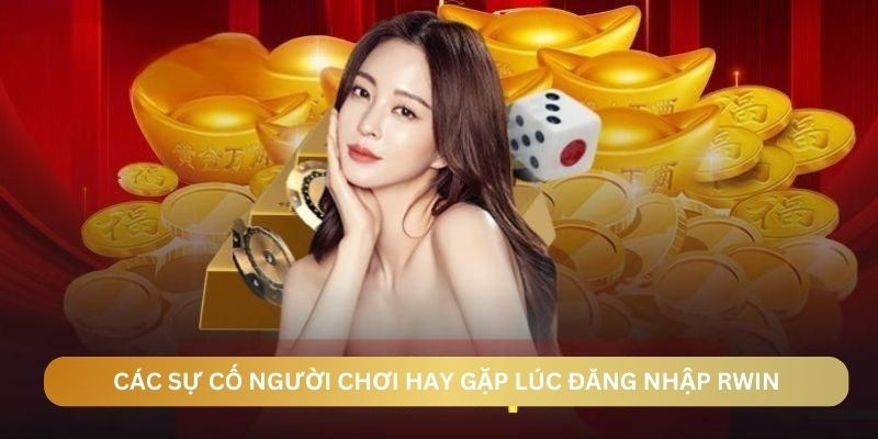 Các sự cố người chơi hay gặp lúc đăng nhập tài khoản RWIN