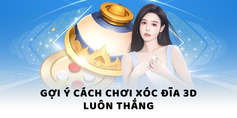 Gợi ý cách chơi Xóc Đĩa 3D luôn thắng