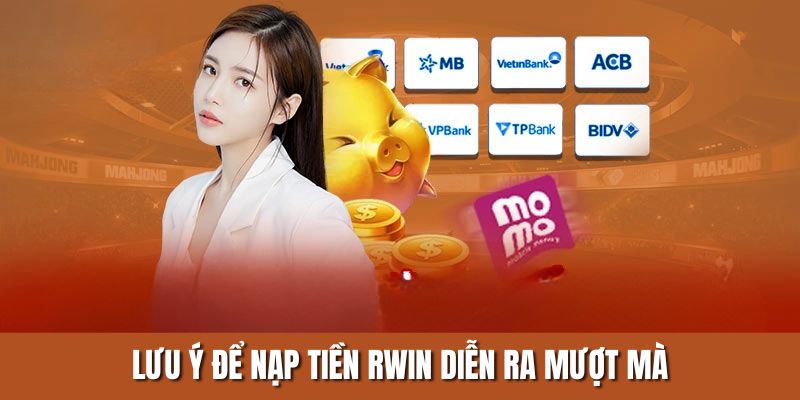 Một số lưu ý khi thực hiện thao tác nạp tiền vào tài khoản rwin