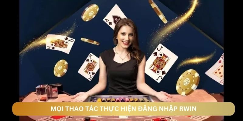 Mọi thao tác thực hiện đăng nhập vào tài khoản RWIN