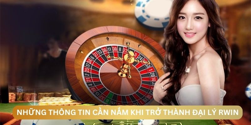 Những thông tin cần nắm khi trở thành đại lý RWIN