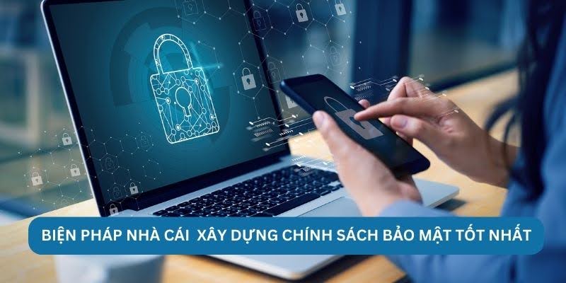 Biện pháp nhà cái áp dụng xây dựng chính sách bảo mật tốt nhất
