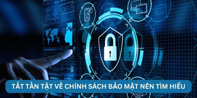Tất tần tật về chính sách bảo mật nên tìm hiểu