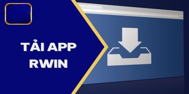 Hướng dẫn các thao tác hướng dẫn tải app Rwin nhanh chóng